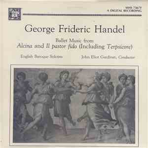 George Frideric Handel, English Baroque Soloists, John Eliot Gardiner - Ballet Music From Alcina And Il Pastor Fido (Including Terpsicore) FLAC