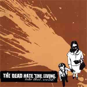 The Dead Hate The Living - Take That World! FLAC