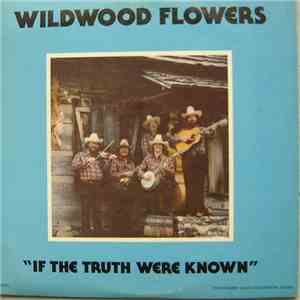 Wildwood Flowers - "If The Truth Were Known" FLAC