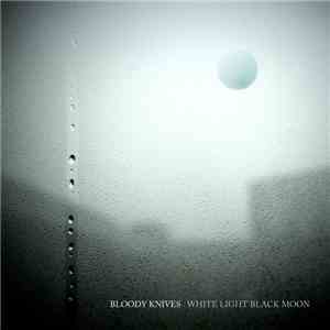 Bloody Knives - White Light Black Moon FLAC