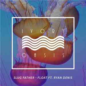 Slug Father Ft. Ryan Denis - Float FLAC