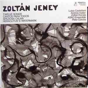 Zoltán Jeney - Twelve Songs - Cantos Para Todos - Spaziosa Calma - Heraclitus's Watermark FLAC