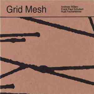 Grid Mesh - Andreas Willers / Frank Paul Schubert / Rudi Fischerlehner - Grid Mesh FLAC
