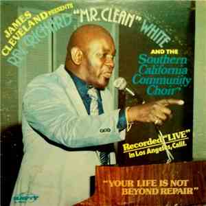 James Cleveland Presents Rev. Richard 'Mr. Clean' White and The Southern California Community Choir - Your Life Is Not Beyond Repair FLAC