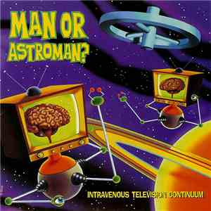 Man Or Astro-Man? - Intravenous Television Continuum FLAC