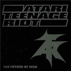 Atari Teenage Riot - The Future Of War FLAC