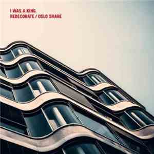 I Was A King - Redecorate/Oslo Share FLAC