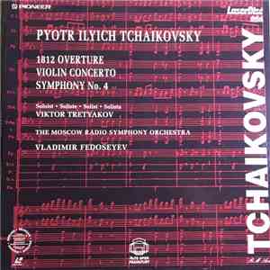 Pyotr Ilyich Tchaikovsky, Viktor Tretyakov, The Moscow Symphony Orchestra, Vladimir Fedoseyev - 1812 Overture, Violin Concerto, Symphony No. 4 FLAC