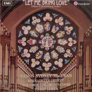 Canon Sydney MacEwan, Bernadette Greevy With The Cork Children's Choir Conducted By Philip Green - Let Me Bring Love (Mass Of St. Francis Of Assisi) FLAC