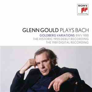 Johann Sebastian Bach, Glenn Gould - Glenn Gould Plays Bach: Goldberg Variations BWV 988 - The Historic 1955 Debut Recording / The 1981 Digital Recording FLAC