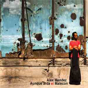 Alex Mendez - Aunque Arda El Malecon FLAC