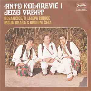 Anto Kolarević I Jozo Vrbat - Bosančice, Ti Lijepa Curice / Moja Draga S Drugim Šeta FLAC