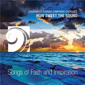 Southwest Florida Symphony Choruses - How Sweet The Sound: Songs of Faith and Inspiration FLAC